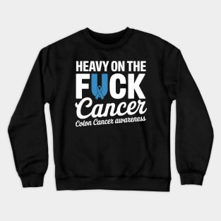 Heavy On The Fuck Cancer Survivor Colon Cancer Awareness Crewneck Sweatshirt